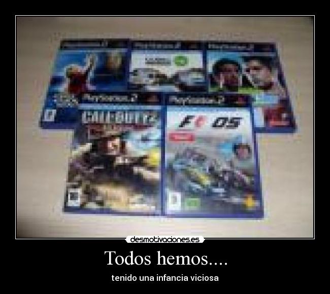 Todos hemos.... - tenido una infancia viciosa