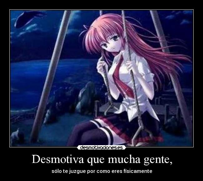 Desmotiva que mucha gente, - sólo te juzgue por como eres físicamente