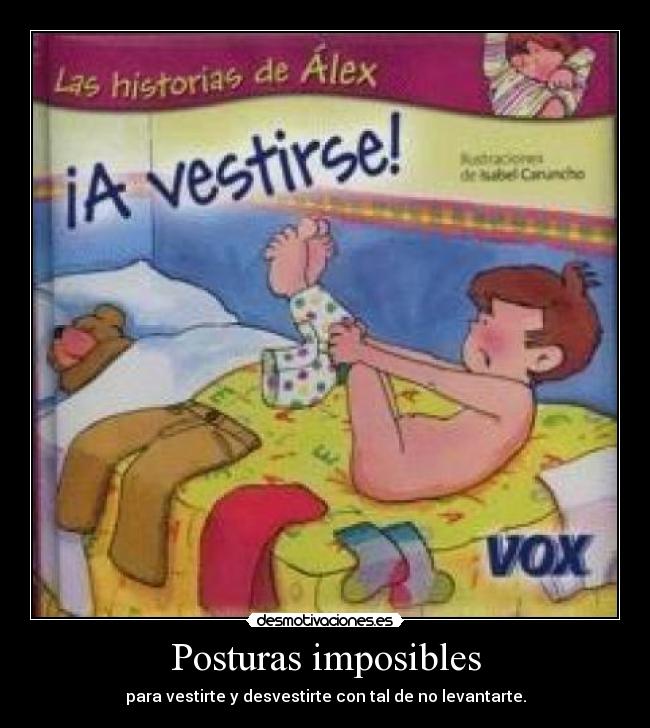 Posturas imposibles - para vestirte y desvestirte con tal de no levantarte.