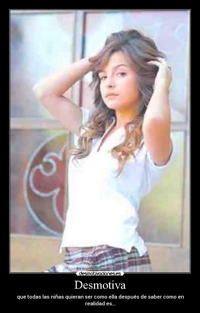 Desmotiva - que todas las niñas quieran ser como ella después de saber como en realidad es...