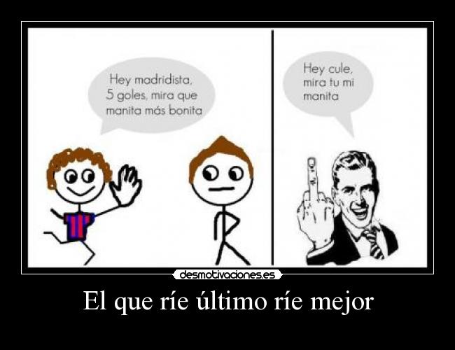 El que ríe último ríe mejor -