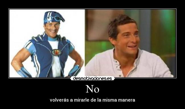 No - volverás a mirarle de la misma manera