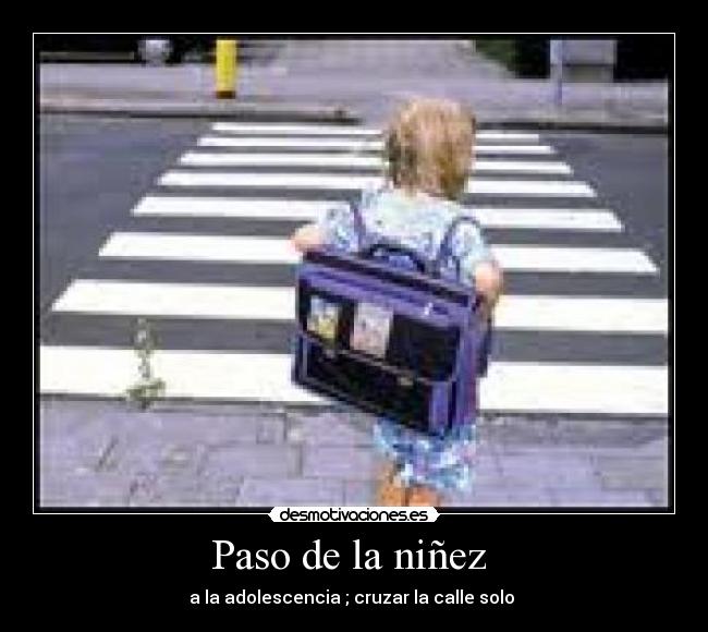 Paso de la niñez - a la adolescencia ; cruzar la calle solo