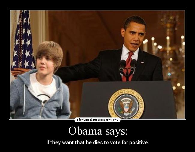 Obama says: - If they want that he dies to vote for positive.
