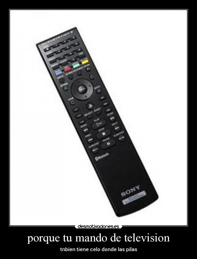 porque tu mando de television - tnbien tiene celo donde las pilas