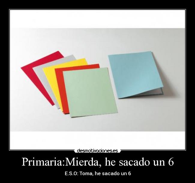 Primaria:Mierda, he sacado un 6 - E.S.O: Toma, he sacado un 6