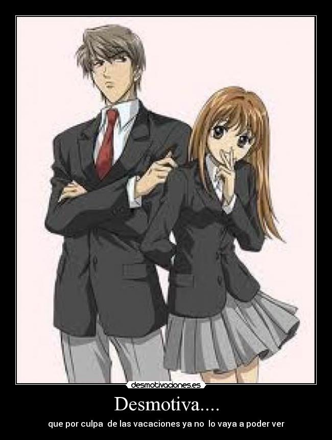 Desmotiva.... - que por culpa de las vacaciones ya no lo vaya a poder ver