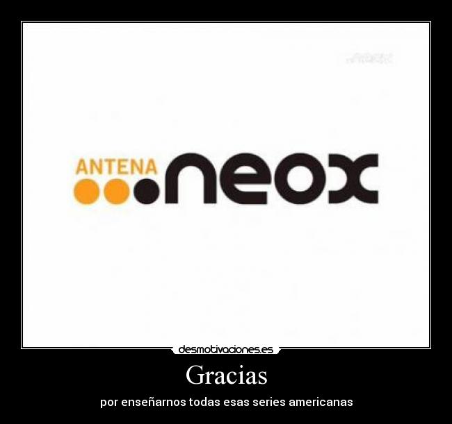 Gracias - por enseñarnos todas esas series americanas