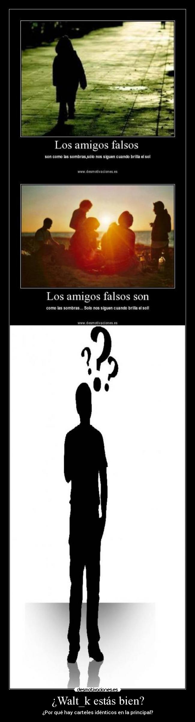 ¿Walt_k estás bien? - ¿Por qué hay carteles idénticos en la principal?