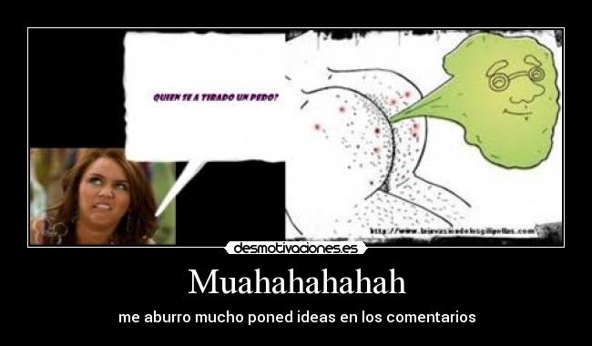Muahahahahah - me aburro mucho poned ideas en los comentarios