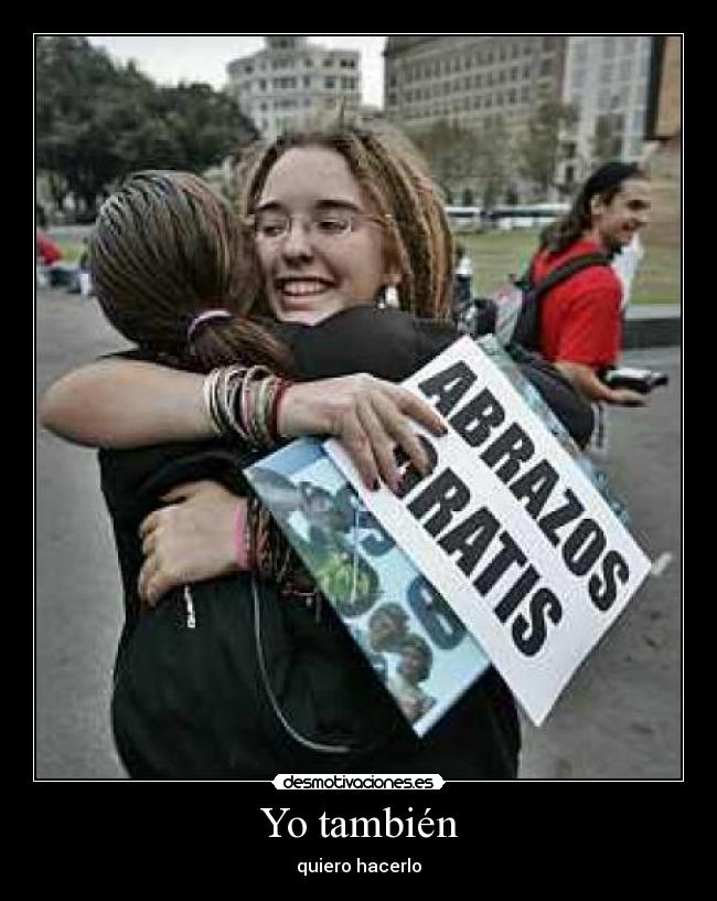 carteles tambien quiero hacerlo abrazos gratis sarikaloveful desmotivaciones