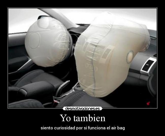 Yo tambien - siento curiosidad por si funciona el air bag