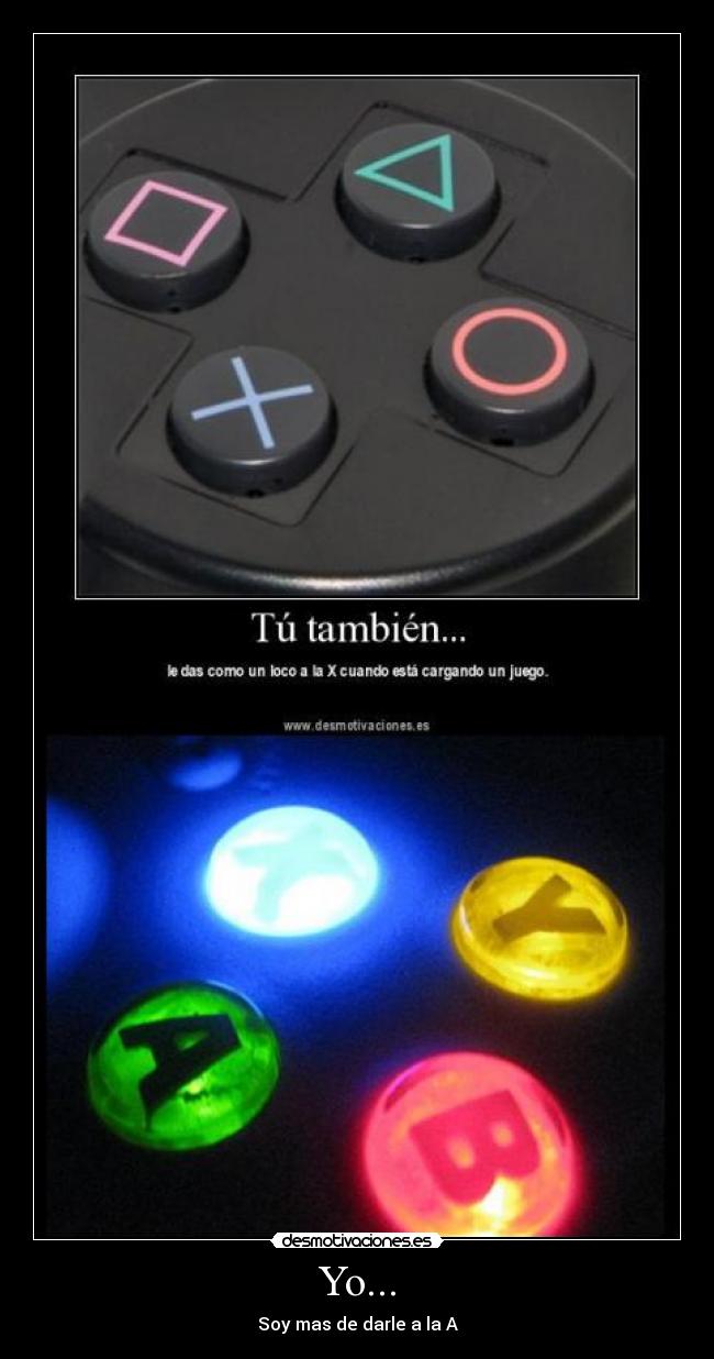 Yo... - Soy mas de darle a la A