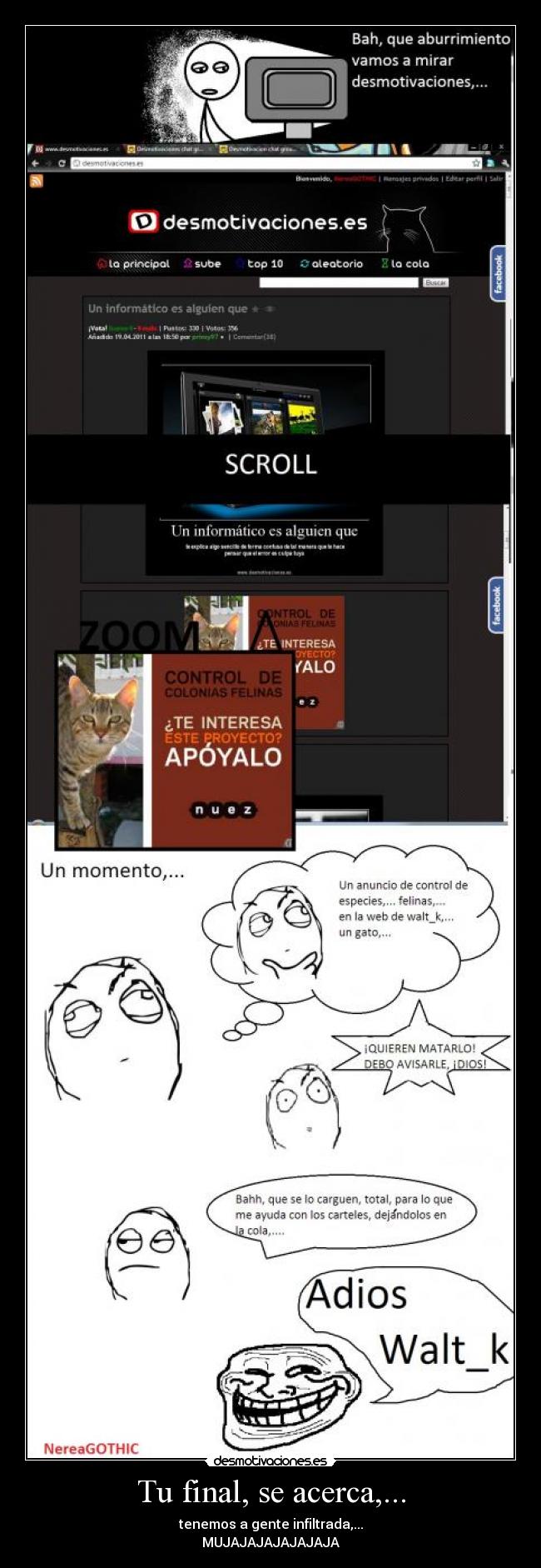 Tu final, se acerca,... - tenemos a gente infiltrada,...
MUJAJAJAJAJAJAJA