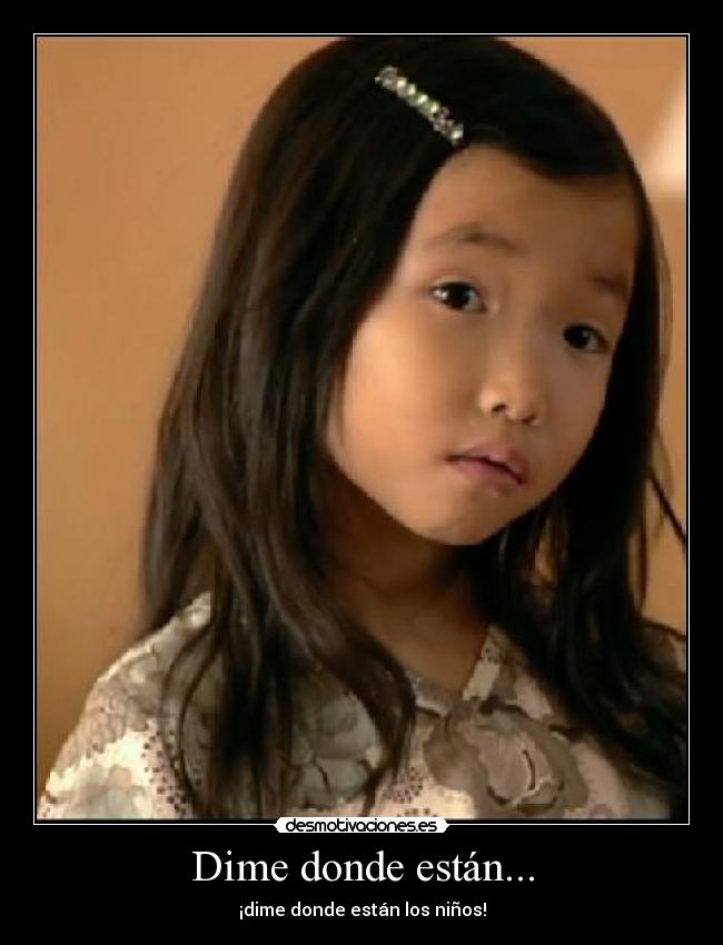 Dime donde están... - ¡dime donde están los niños!