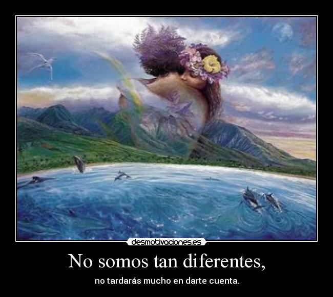 No somos tan diferentes, -