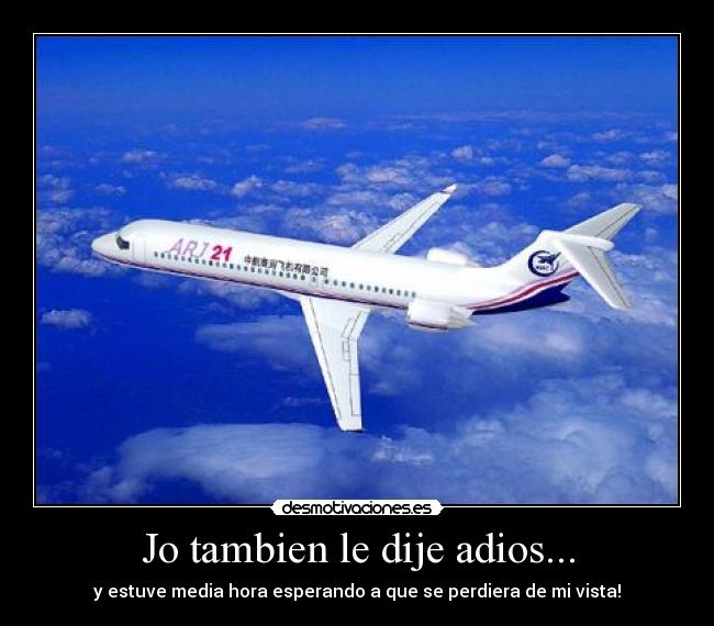 Jo tambien le dije adios... - y estuve media hora esperando a que se perdiera de mi vista!