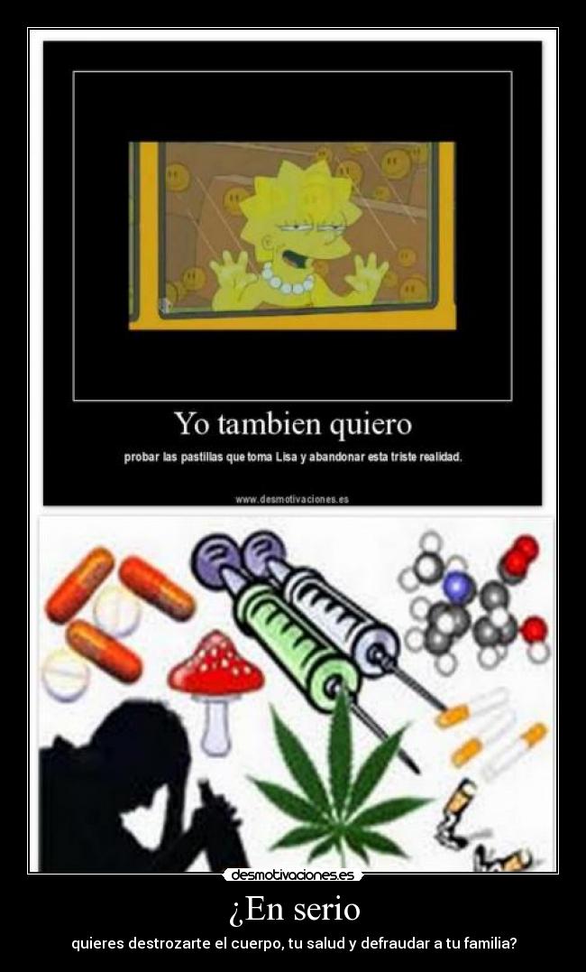 ¿En serio - quieres destrozarte el cuerpo, tu salud y defraudar a tu familia?