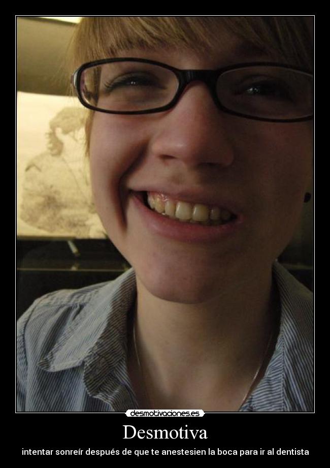 Desmotiva - intentar sonreír después de que te anestesien la boca para ir al dentista