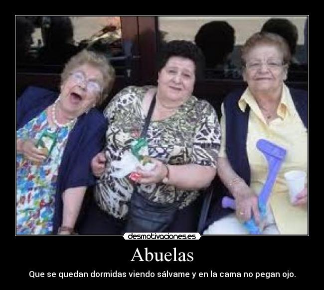 Abuelas - Que se quedan dormidas viendo sálvame y en la cama no pegan ojo.