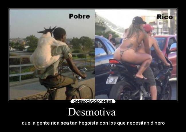 Desmotiva - que la gente rica sea tan hegoista con los que necesitan dinero