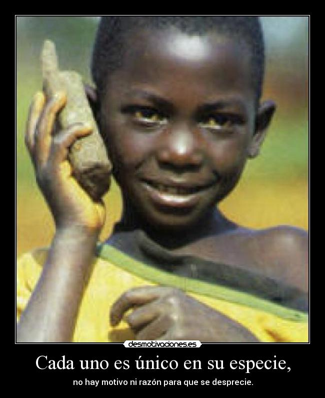 Cada uno es único en su especie, -