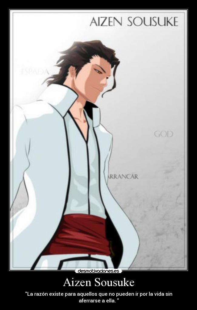 Aizen Sousuke - La razón existe para aquellos que no pueden ir por la vida sin aferrarse a ella. 