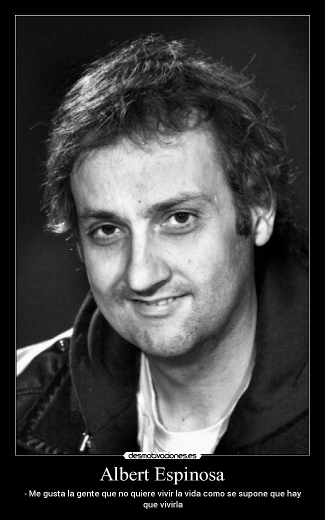 Albert Espinosa - - Me gusta la gente que no quiere vivir la vida como se supone que hay que vivirla