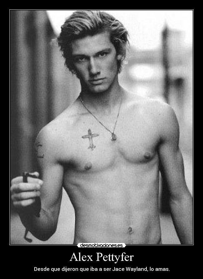 Alex Pettyfer - Desde que dijeron que iba a ser Jace Wayland, lo amas.