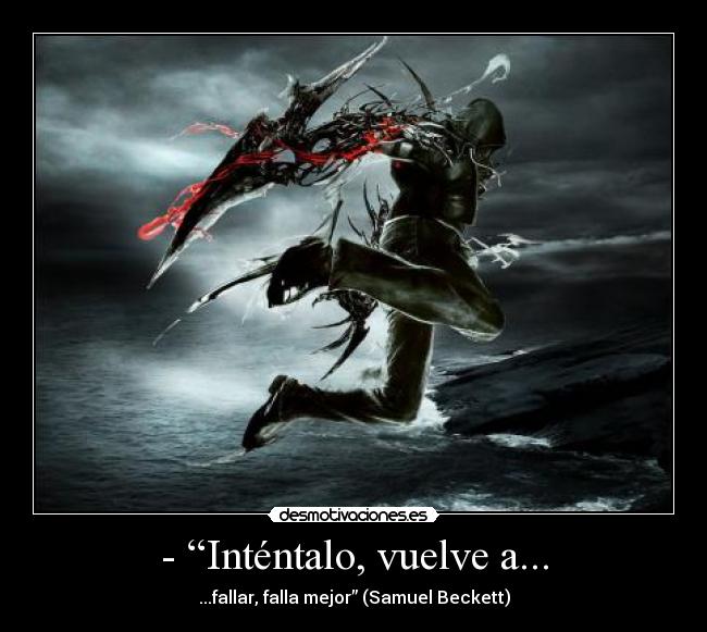- “Inténtalo, vuelve a... - ...fallar, falla mejor” (Samuel Beckett)