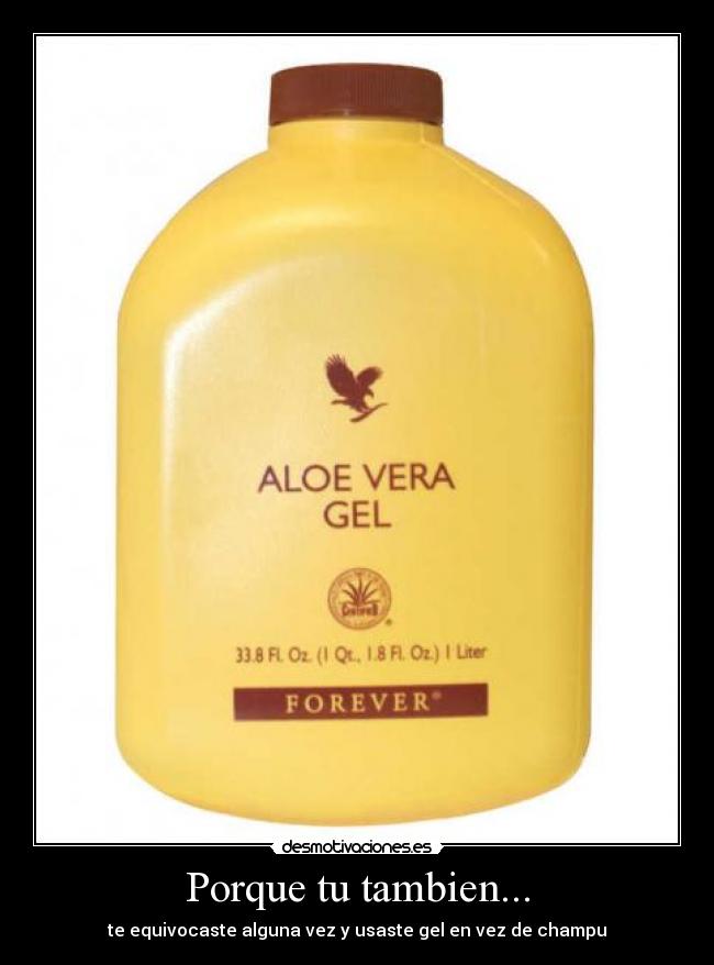 Porque tu tambien... - te equivocaste alguna vez y usaste gel en vez de champu