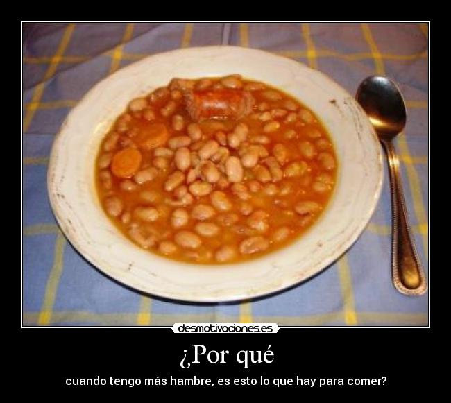 ¿Por qué - cuando tengo más hambre, es esto lo que hay para comer?