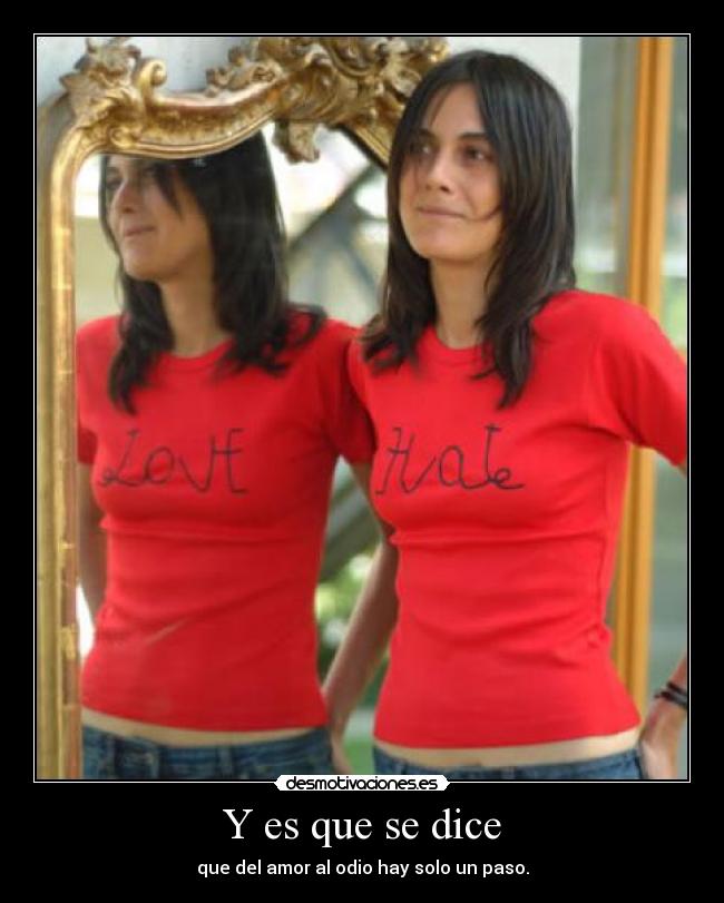 Y es que se dice - que del amor al odio hay solo un paso.