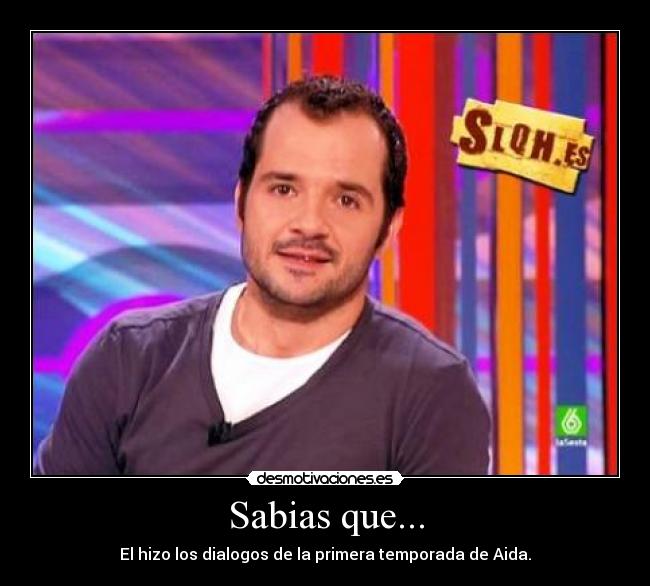 Sabias que... - El hizo los dialogos de la primera temporada de Aida.