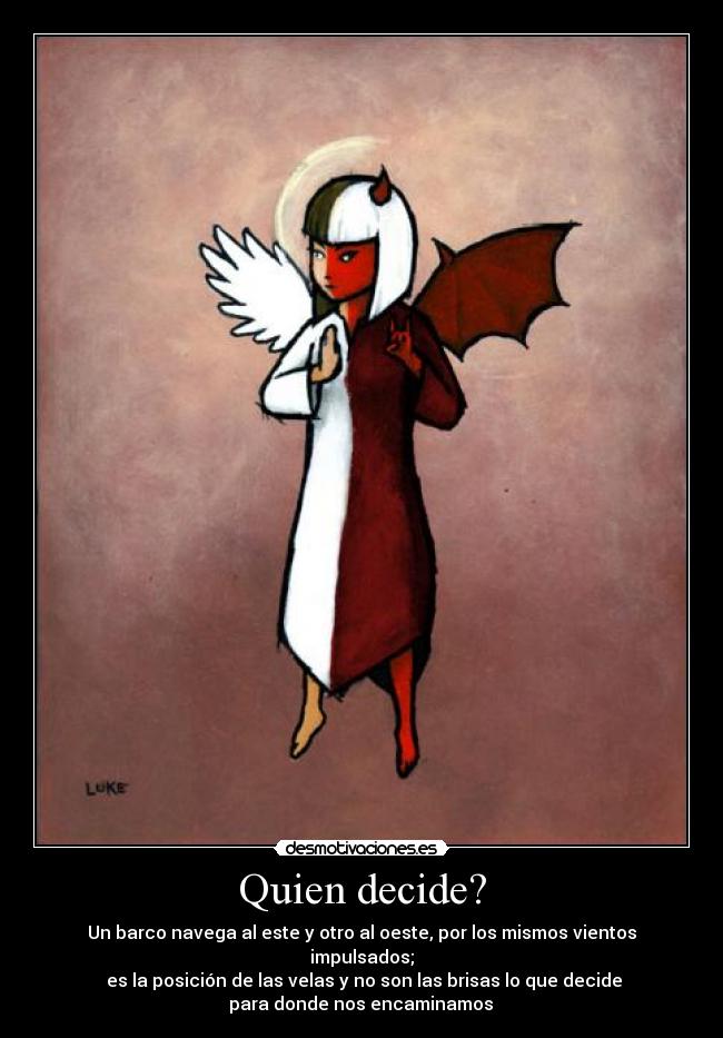 Quien decide? - Un barco navega al este y otro al oeste, por los mismos vientos impulsados;
es la posición de las velas y no son las brisas lo que decide
para donde nos encaminamos
