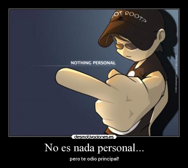 No es nada personal... - pero te odio principal!