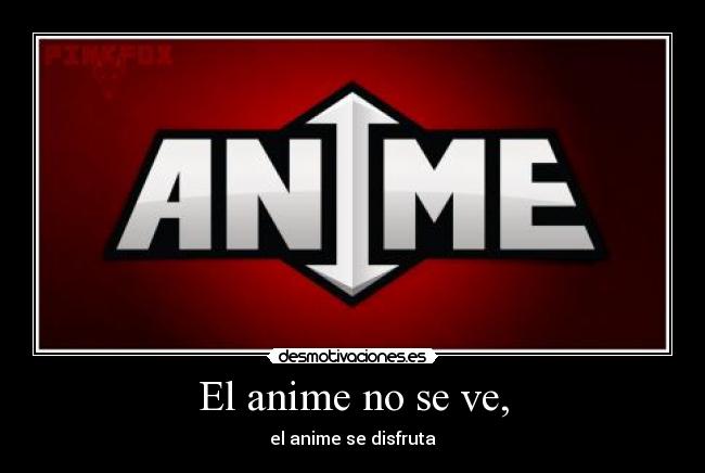 El anime no se ve, - 