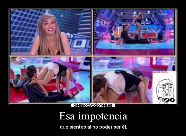 Esa impotencia -