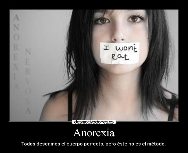 Anorexia - Todos deseamos el cuerpo perfecto, pero éste no es el método.