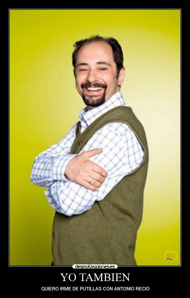 YO TAMBIEN - QUIERO IRME DE PUTILLAS CON ANTONIO RECIO