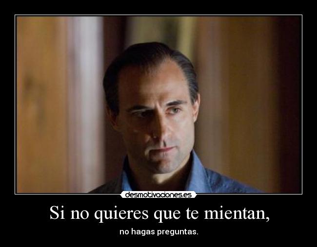 Si no quieres que te mientan, - no hagas preguntas.