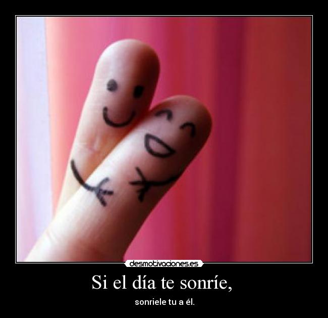 Si el día te sonríe, -
