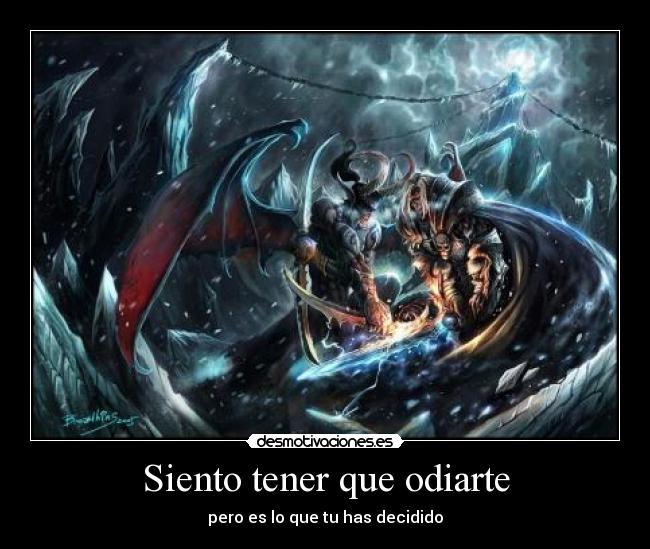 Siento tener que odiarte - pero es lo que tu has decidido