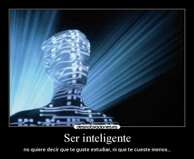 Ser inteligente - no quiere decir que te guste estudiar, ni que te cueste menos...