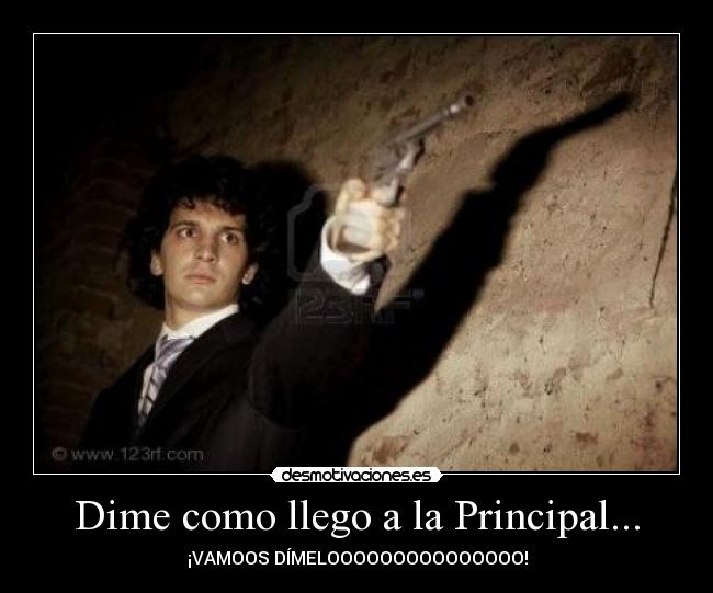 Dime como llego a la Principal... - ¡VAMOOS DÍMELOOOOOOOOOOOOOOO!