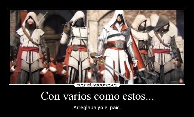 Con varios como estos... - Arreglaba yo el país.