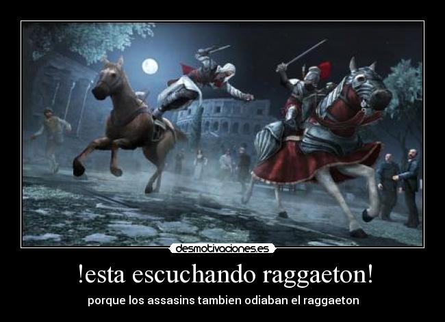 !esta escuchando raggaeton! - porque los assasins tambien odiaban el raggaeton