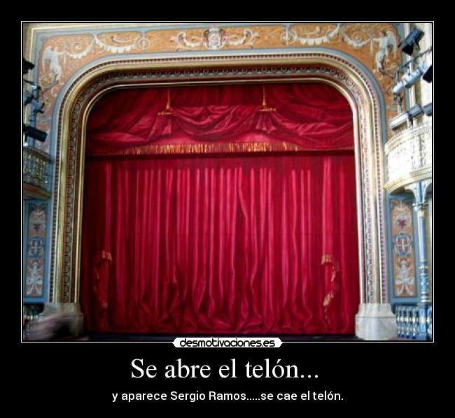 Se abre el telón... - y aparece Sergio Ramos.....se cae el telón.