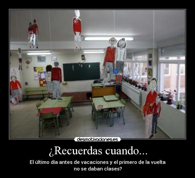 ¿Recuerdas cuando... - El último día antes de vacaciones y el primero de la vuelta
no se daban clases?