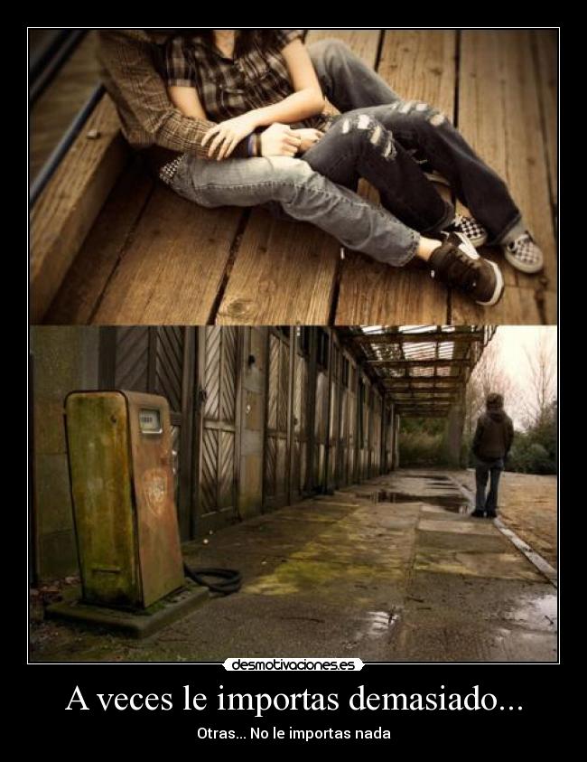 A veces le importas demasiado... -